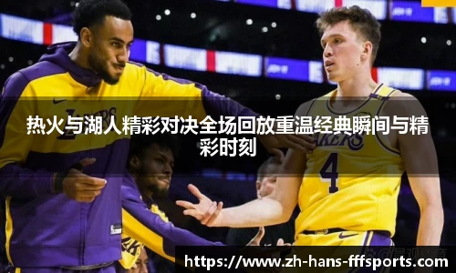 热火与湖人精彩对决全场回放重温经典瞬间与精彩时刻